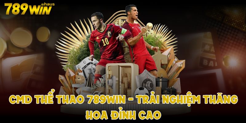 cmd thể thao 789win trải nghiệm thăng hoa đỉnh cao