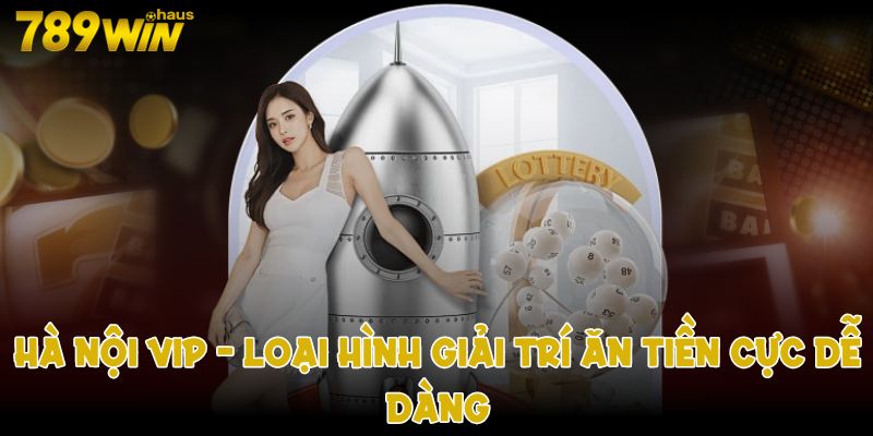 Xổ số hà nội vip loại hình giải trí ăn tiền cực dễ dàng