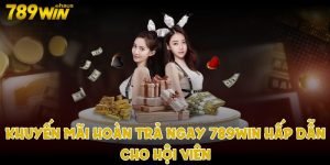 Khuyến mãi hoàn trả ngay 789win hấp dẫn cho hội viên