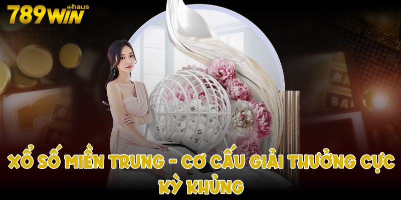 Xổ số miền trung. Cơ cấu giải thưởng cực kỳ khủng